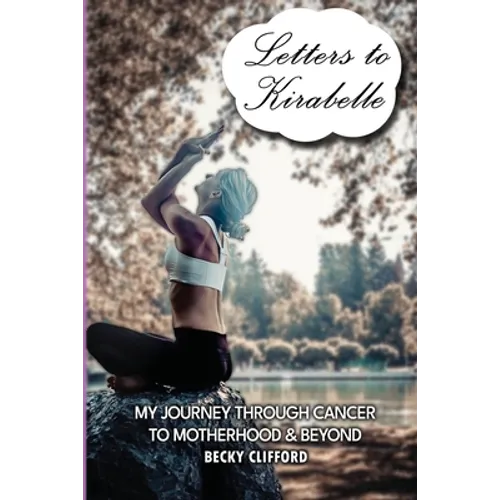 Letters to Kirabelle: My journey through cancer to motherhood & beyond - Paperback