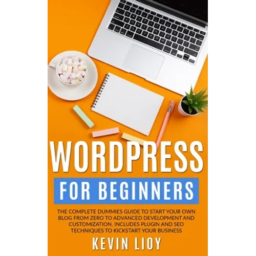 WordPress for Beginners: The complete dummies guide to start your own blog from zero to advanced development and customization. Includes plugin - Paperback
