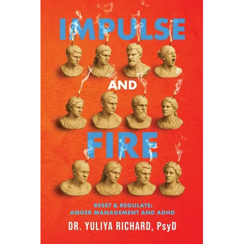 Impulse and Fire: Master Emotional Regulation: A Holistic ADHD Recovery Guide with CBT, DBT & Mindfulness Tools for Adults - Paperback