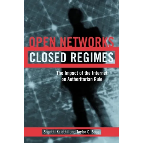 Open Networks, Closed Regimes: The Impact of the Internet on Authoritarian Rule - Paperback