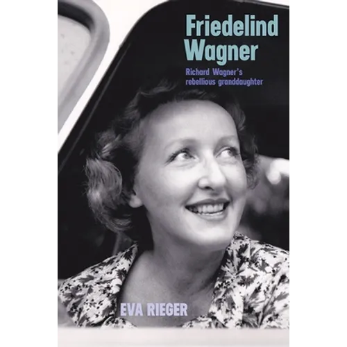 Friedelind Wagner: Richard Wagner's Rebellious Granddaughter - Hardcover