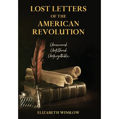 Lost Letters of the American Revolution: Uncovered, Unfiltered, Unforgettable - Hardcover
