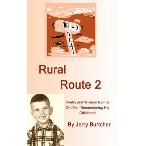 Rural Route 2: Poetry and Wisdom from an Old Man Remembering His Childhood - Hardcover