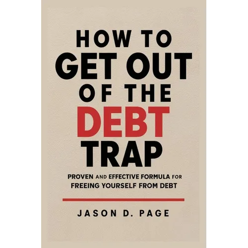How to Get Out of the Debt Trap: Proven and Effective Formula for Freeing Yourself from Debt - Paperback
