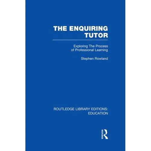 The Enquiring Tutor (RLE Edu O): Exploring The Process of Professional Learning - Paperback