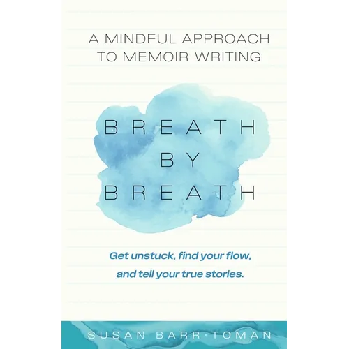 Breath by Breath: A Mindful Approach to Memoir Writing - Paperback