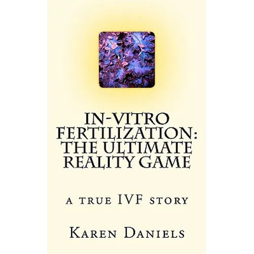 In-Vitro Fertilization: The Ultimate Reality Game: one woman's uncensored journey - Paperback