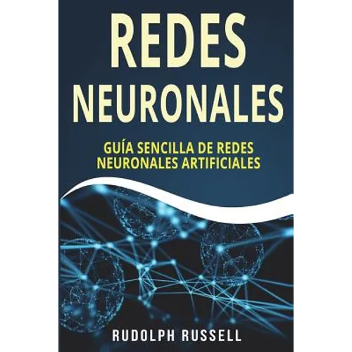 Redes Neuronales: Guia Sencilla de Redes Neuronales Artificiales (Neural Networks in Spanish/ Neural Networks En Espa - Paperback