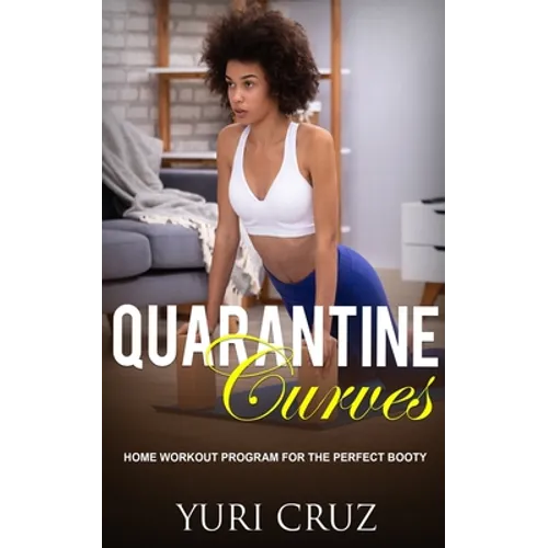 Quarantine Curves: Home Workout Program for the Perfect Booty - Paperback