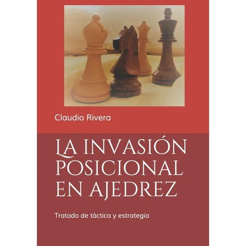 La invasión posicional en ajedrez: Tratado de táctica y estrategia - Paperback