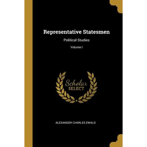 Representative Statesmen: Political Studies; Volume I - Paperback