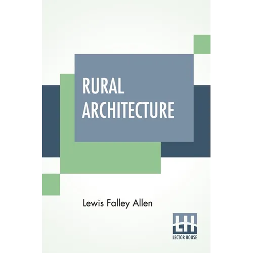 Rural Architecture: Being A Complete Description Of Farm Houses, Cottages, And Out Buildings - Paperback