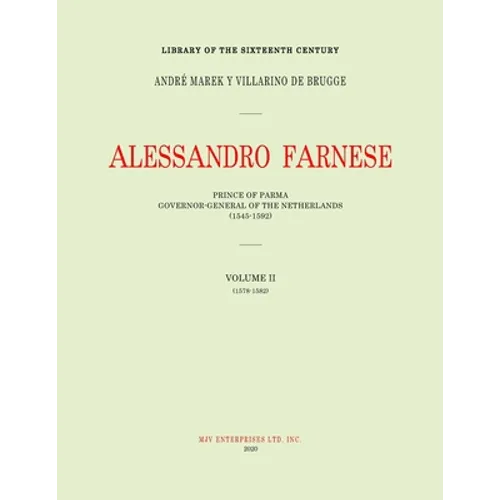 Alessandro Farnese: Prince of Parma: Governor-General of the Netherlands (1545-1592)Volume II: (1578-1582) - Paperback