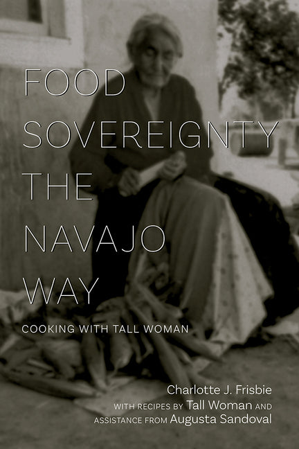 Food Sovereignty the Navajo Way: Cooking with Tall Woman - Paperback