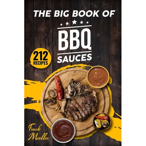 The Big Book of BBQ Sauces: 212 Barbecue Sauces Straight from the Pitmaster