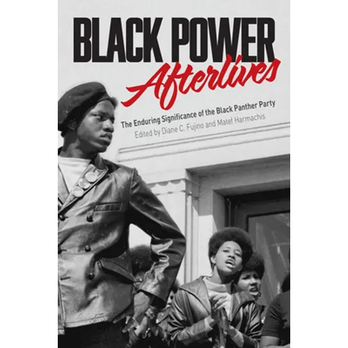 Black Power Afterlives: The Enduring Significance of the Black Panther Party - Hardcover