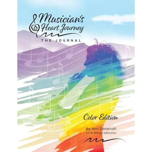 Musician's Heart Journey - The Journal, Color Edition: A Journaling Course and Daytimer for Musicians: Discover the Voice of Your Inner Musical Muse - Paperback