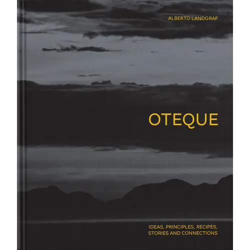 Oteque: Ideas, Principles, Recipes, Stories and Connections [A Cookbook] - Hardcover