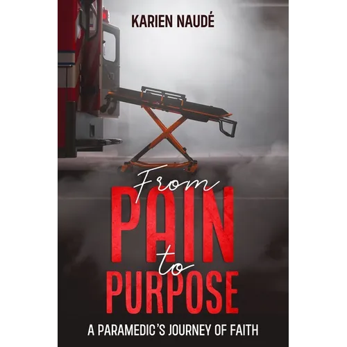 From Pain to Purpose: A paramedic's journey of faith - Paperback