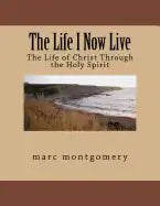 The Life I Now Live: The Life of Christ Through the Holy Spirit - Paperback