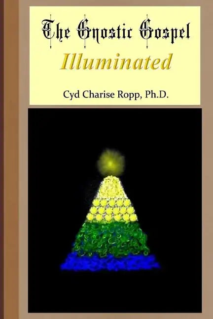 The Gnostic Gospel Illuminated: Gnosis freely dispensed and demystified - Paperback