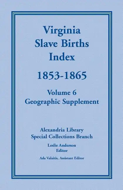 Virginia Slave Births Index, 1853-1865, Volume 6, Geographic Supplement - Paperback