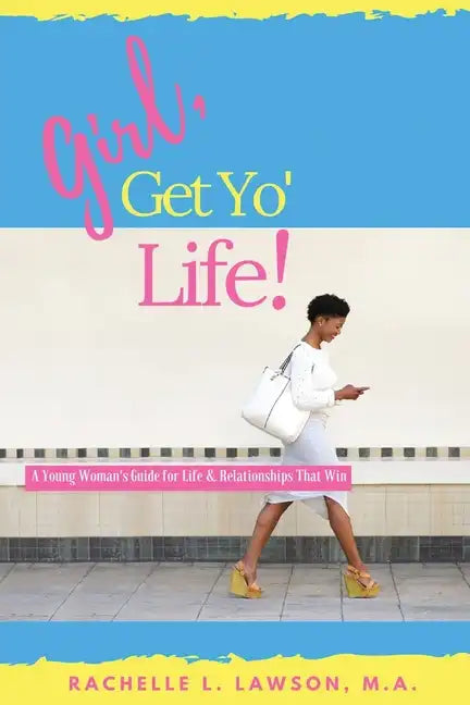 Girl, Get Yo' Life!: A Young Woman's Guide to Life and Relationships That Win - Paperback