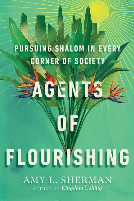 Agents of Flourishing: Pursuing Shalom in Every Corner of Society - Paperback