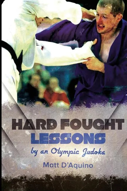 Hard Fought Lessons: by an Olympic Judoka - Paperback