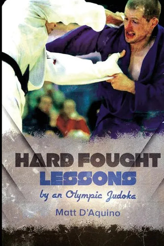 Hard Fought Lessons: by an Olympic Judoka - Paperback