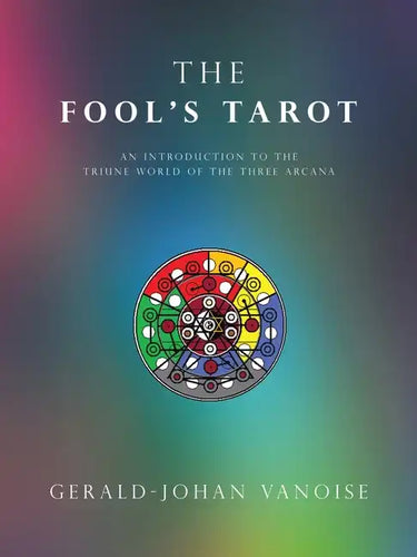 The Fool's Tarot: An Introduction to the Triune World of the Three Arcana - Paperback