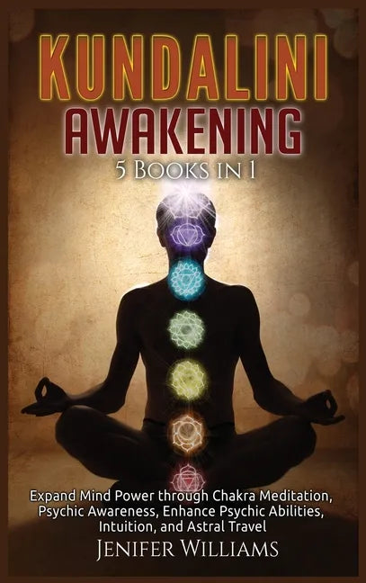 Kundalini Awakening: 5 Books in 1: Expand Mind Power through Chakra Meditation, Psychic Awareness, Enhance Psychic Abilities, Intuition, and Astral Tr - Hardcover