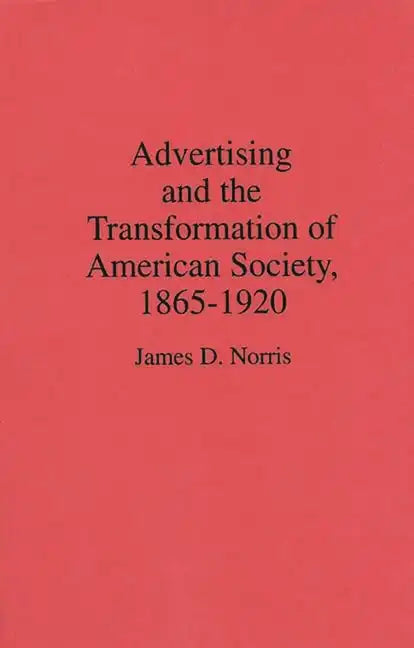 Advertising and the Transformation of American Society, 1865-1920 - Hardcover