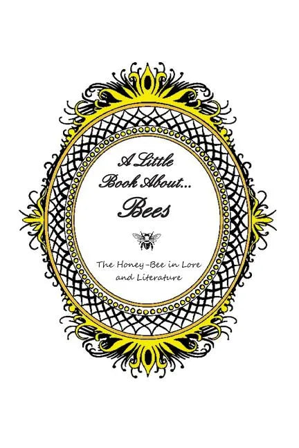 A Little Book About... Bees: The Honey-Bee in Lore and Literature - Paperback