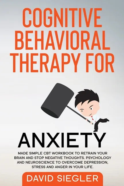 Cognitive Behavioral Therapy for Anxiety: Made simple CBT workbook to retrain your brain and stop negative thoughts. Psychology and neuroscience to ov - Paperback