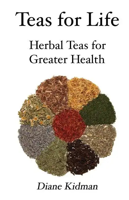 Teas for Life: 101 Herbal Teas for Greater Health - Paperback