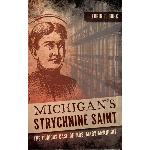 Michigan's Strychnine Saint: The Curious Case of Mrs. Mary McKnight - Hardcover