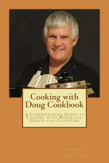 Cooking with Doug Cookbook: A Comprehensive Guide to Cooking with Waterless, Grease-less Cookware - Paperback