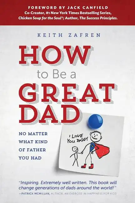 How to Be a Great Dad: No Matter What Kind of Father You Had - Paperback