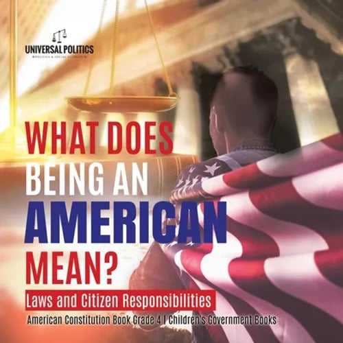 What Does Being an American Mean? Laws and Citizen Responsibilities American Constitution Book Grade 4 Children's Government Books - Paperback