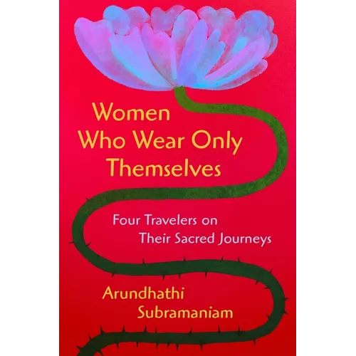 Women Who Wear Only Themselves: Four Travelers on Their Sacred Journeys - Hardcover