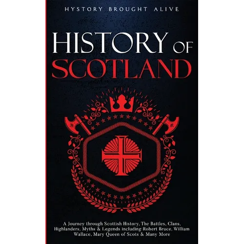 Scotland: A Journey through Scottish History, Battles, Clans, Highlanders, Myths, Legends & More - Paperback