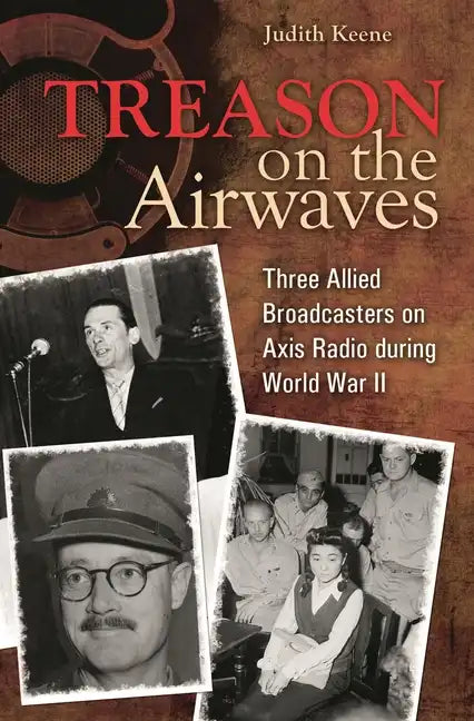 Treason on the Airwaves: Three Allied Broadcasters on Axis Radio during World War II - Hardcover