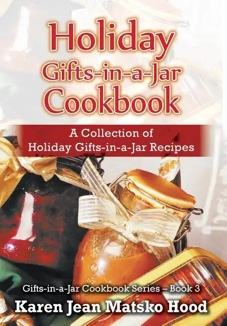 Holiday Gifts-in-a-Jar Cookbook: A Collection of Holiday Gift-in-a-Jar Recipes - Hardcover