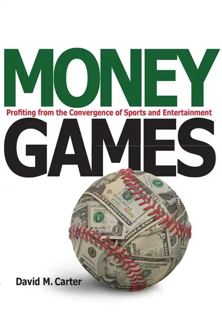 Money Games: Profiting from the Convergence of Sports and Entertainment - Hardcover