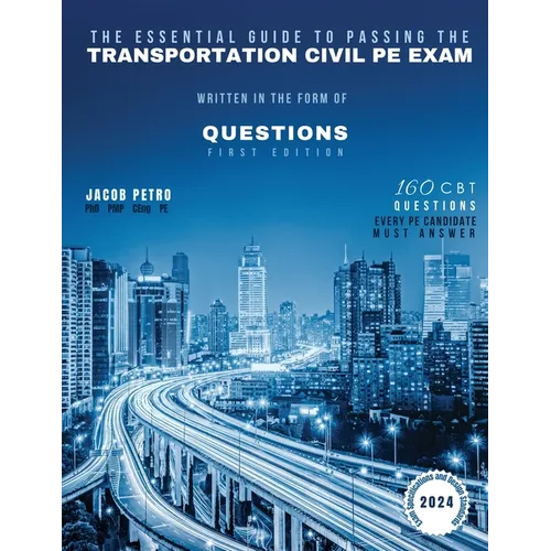 The Essential Guide to Passing The Transportation Civil PE Exam Written in the form of Questions: 160 CBT Questions Every PE Candidate Must Answer - Paperback