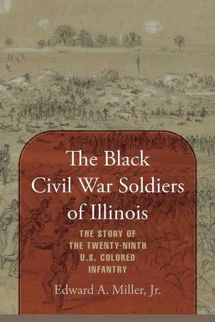 The Black Civil War Soldiers of Illinois: The Story of the Twenty-ninth U.S. Colored Infantry - Hardcover