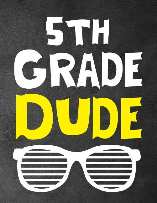 5th Grade Dude: Funny Back To School notebook, Gift For Girls and Boys,109 College Ruled Line Paper, Cute School Notebook, School Composition Notebook - Paperback