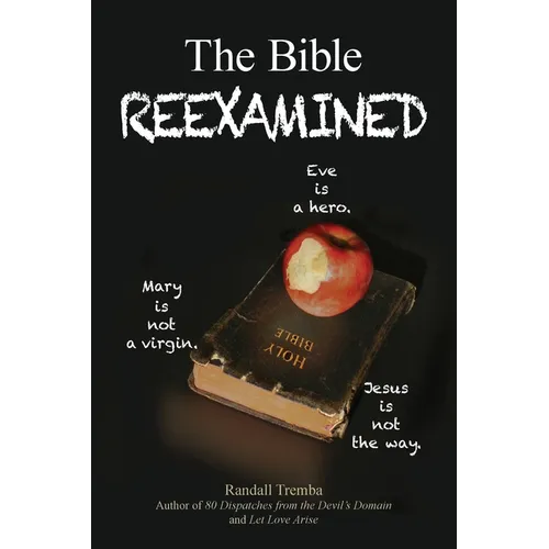 The Bible Reexamined: Eve Is a Hero, Mary Is Not a Virgin, Jesus Is Not the Way - Paperback