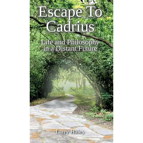 Escape To Cadrius: Life and Philosophy in a Distant Future - Hardcover